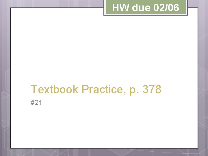 HW due 02/06 Textbook Practice, p. 378 #21 