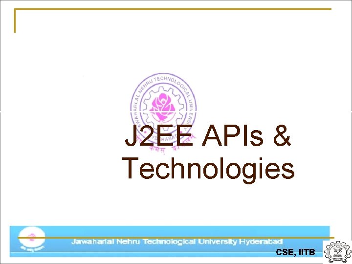 J 2 EE APIs & Technologies CSE, IITB 