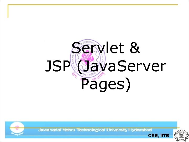 Servlet & JSP (Java. Server Pages) CSE, IITB 