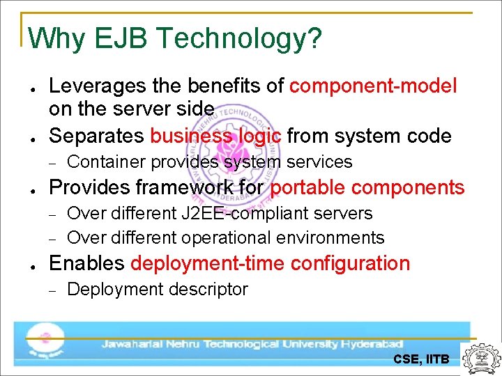 Why EJB Technology? ● ● Leverages the benefits of component-model on the server side