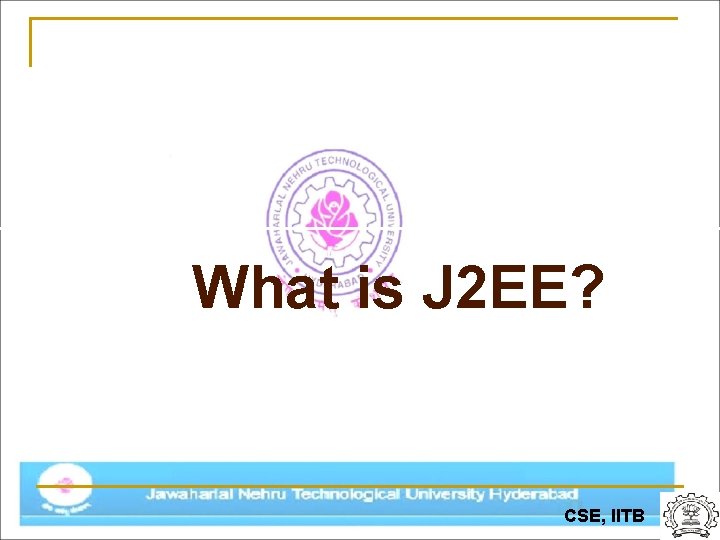 What is J 2 EE? CSE, IITB 