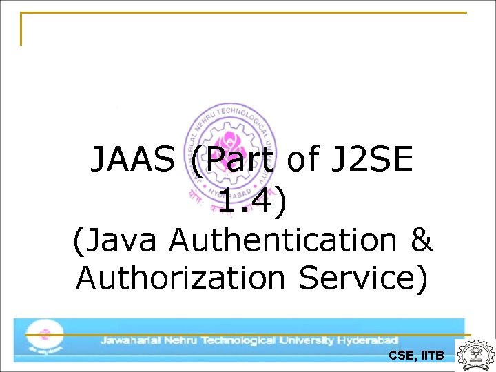 JAAS (Part of J 2 SE 1. 4) (Java Authentication & Authorization Service) CSE,