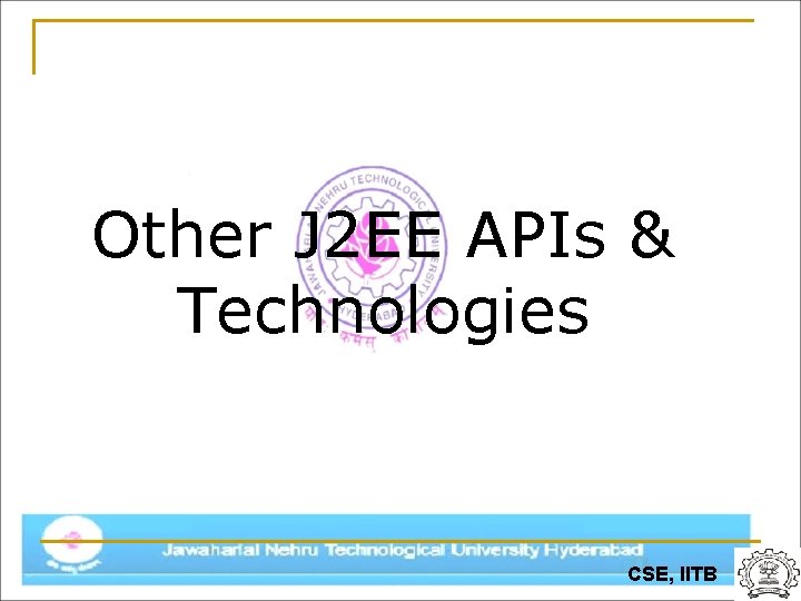 Other J 2 EE APIs & Technologies CSE, IITB 