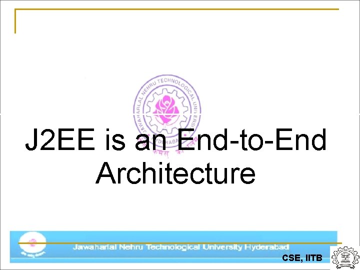 J 2 EE is an End-to-End Architecture CSE, IITB 