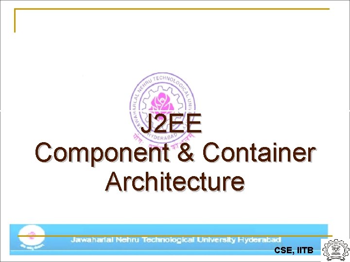 J 2 EE Component & Container Architecture CSE, IITB 