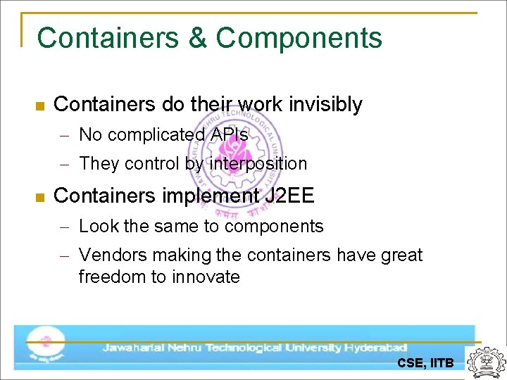 Containers & Components n Containers do their work invisibly – No complicated APIs –