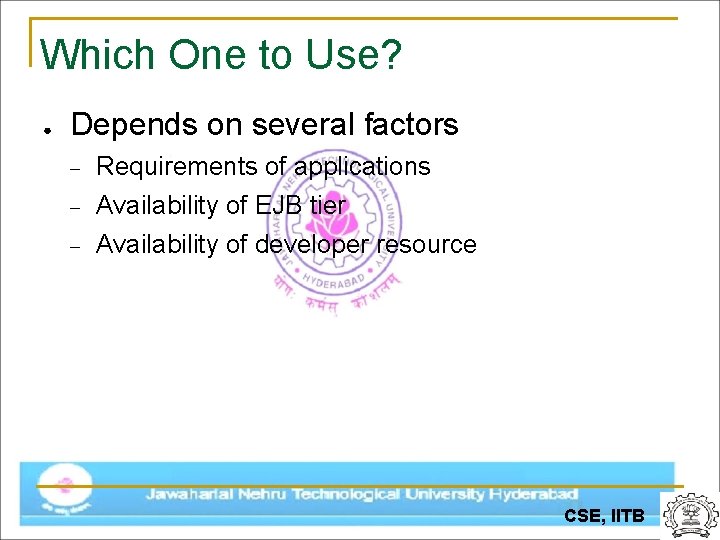 Which One to Use? ● Depends on several factors Requirements of applications Availability of