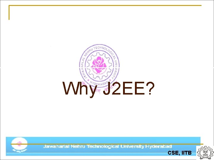 Why J 2 EE? CSE, IITB 