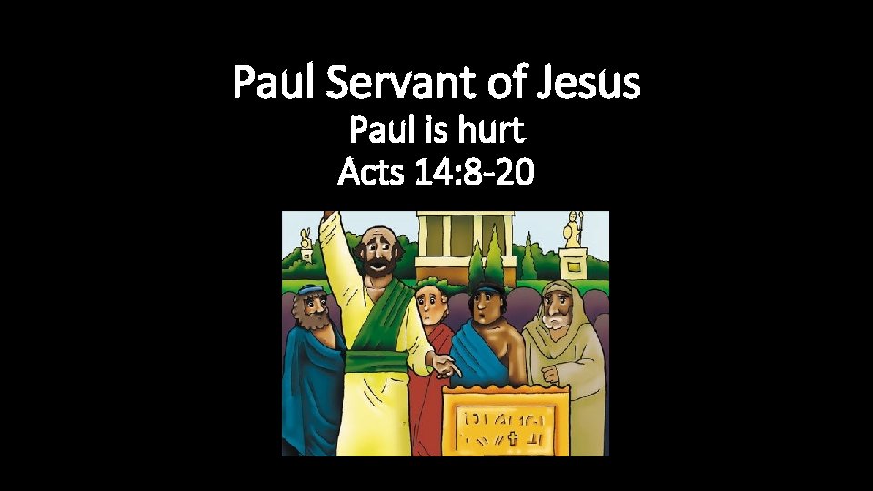 Paul Servant of Jesus Paul is hurt Acts 14: 8 -20 