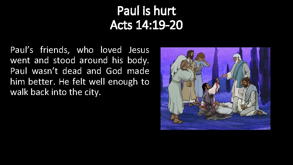 Paul is hurt Acts 14: 19 -20 Paul’s friends, who loved Jesus went and