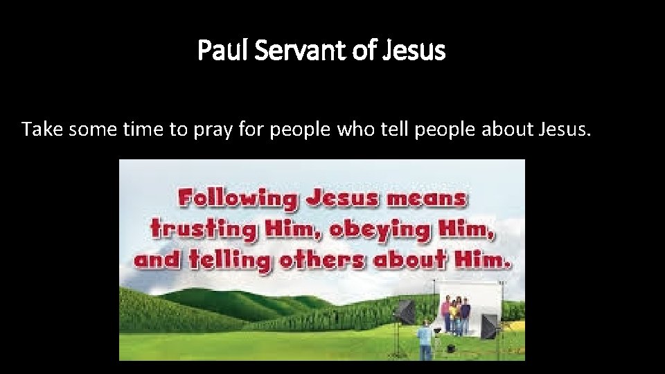 Paul Servant of Jesus Take some time to pray for people who tell people