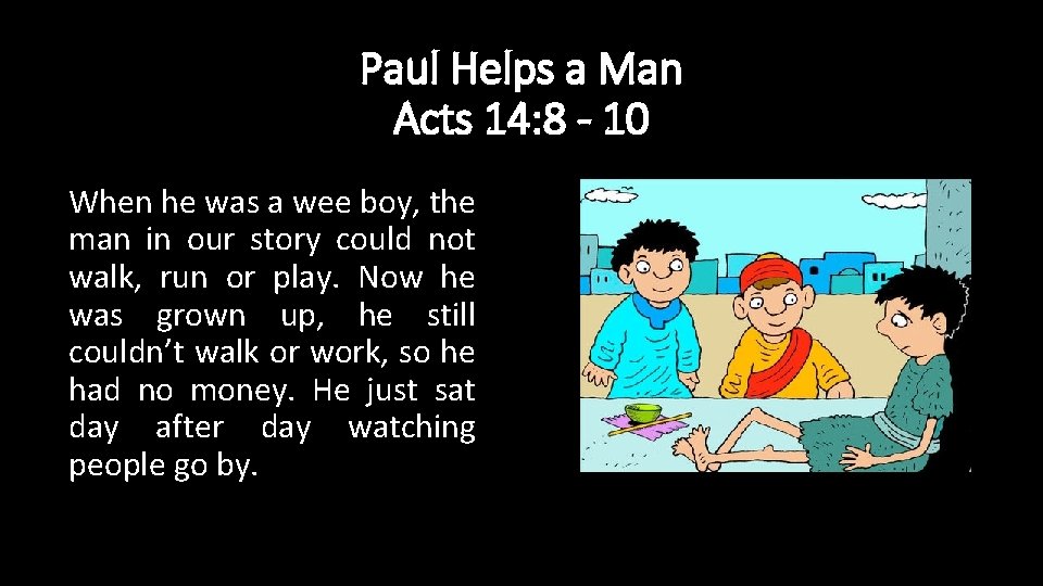 Paul Helps a Man Acts 14: 8 - 10 When he was a wee