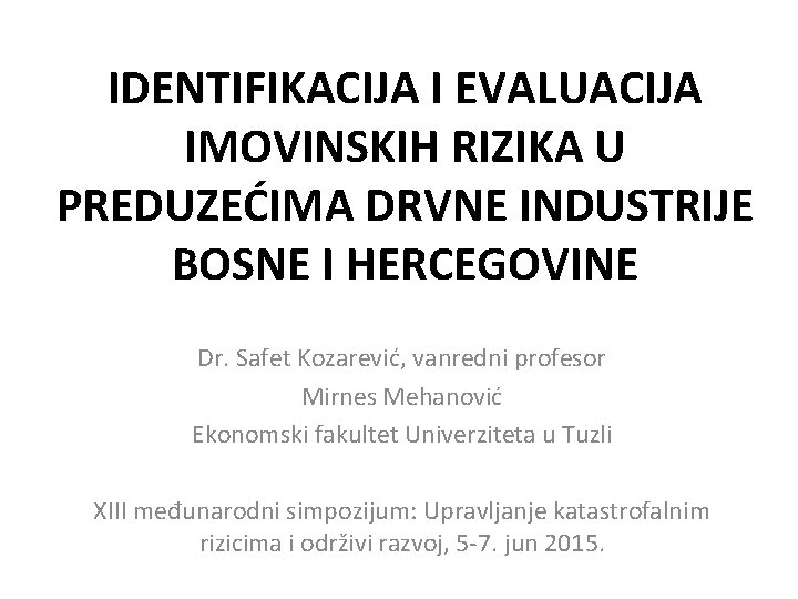 IDENTIFIKACIJA I EVALUACIJA IMOVINSKIH RIZIKA U PREDUZEĆIMA DRVNE INDUSTRIJE BOSNE I HERCEGOVINE Dr. Safet
