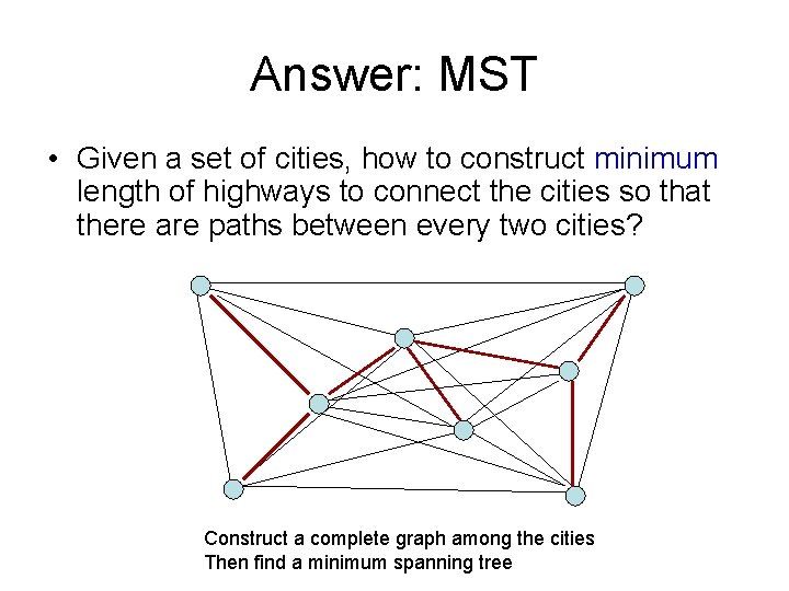 Answer: MST • Given a set of cities, how to construct minimum length of