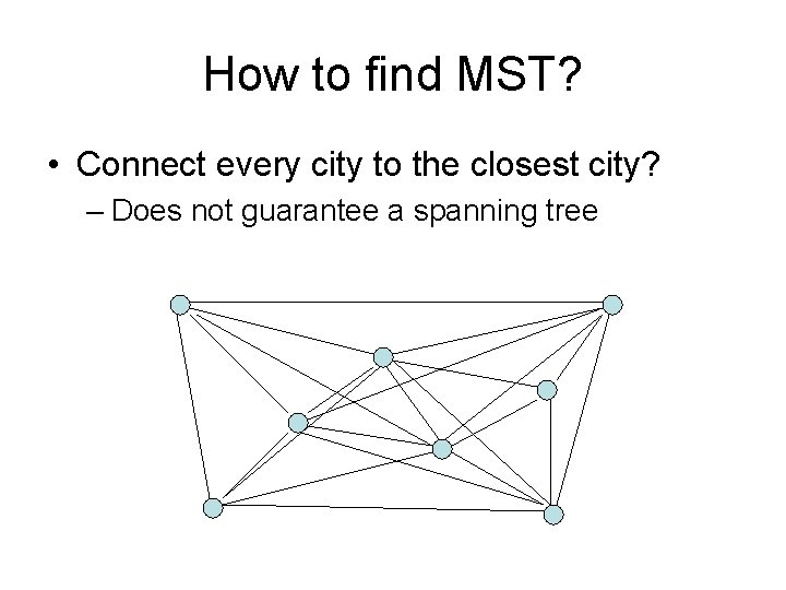 How to find MST? • Connect every city to the closest city? – Does