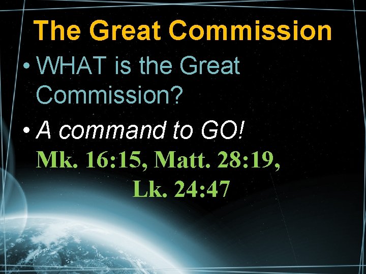 The Great Commission • WHAT is the Great Commission? • A command to GO!
