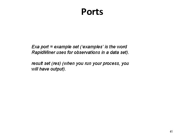 Ports Exa port = example set (‘examples’ is the word Rapid. Miner uses for