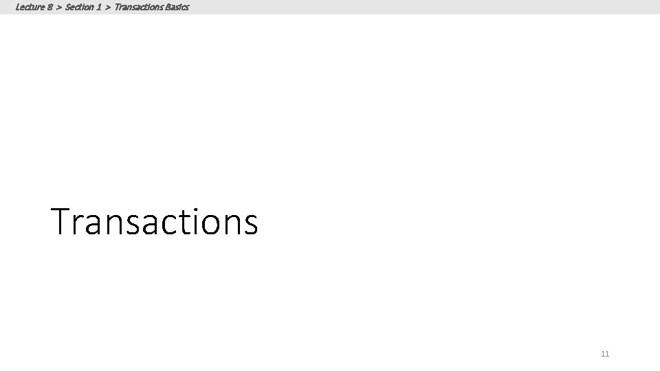 Lecture 8 > Section 1 > Transactions Basics Transactions 11 