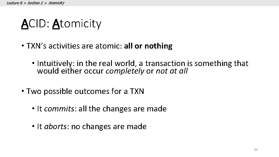 Lecture 8 > Section 2 > Atomicity ACID: Atomicity • TXN’s activities are atomic: