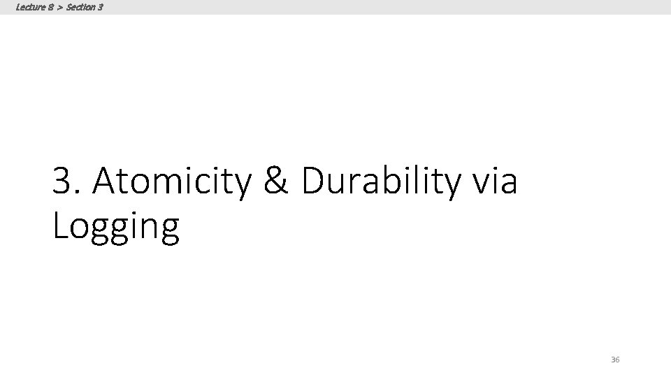 Lecture 8 > Section 3 3. Atomicity & Durability via Logging 36 