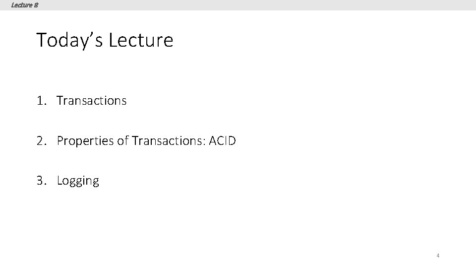 Lecture 8 Today’s Lecture 1. Transactions 2. Properties of Transactions: ACID 3. Logging 4