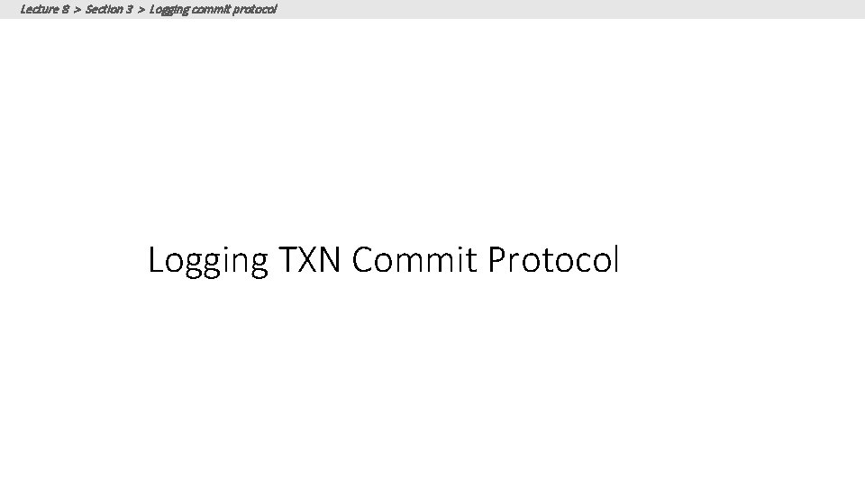 Lecture 8 > Section 3 > Logging commit protocol Logging TXN Commit Protocol 