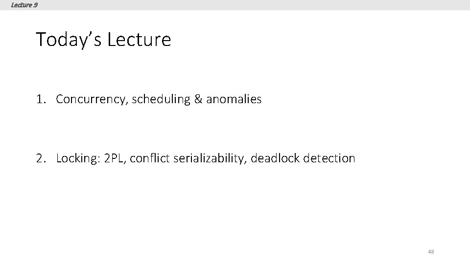 Lecture 9 Today’s Lecture 1. Concurrency, scheduling & anomalies 2. Locking: 2 PL, conflict