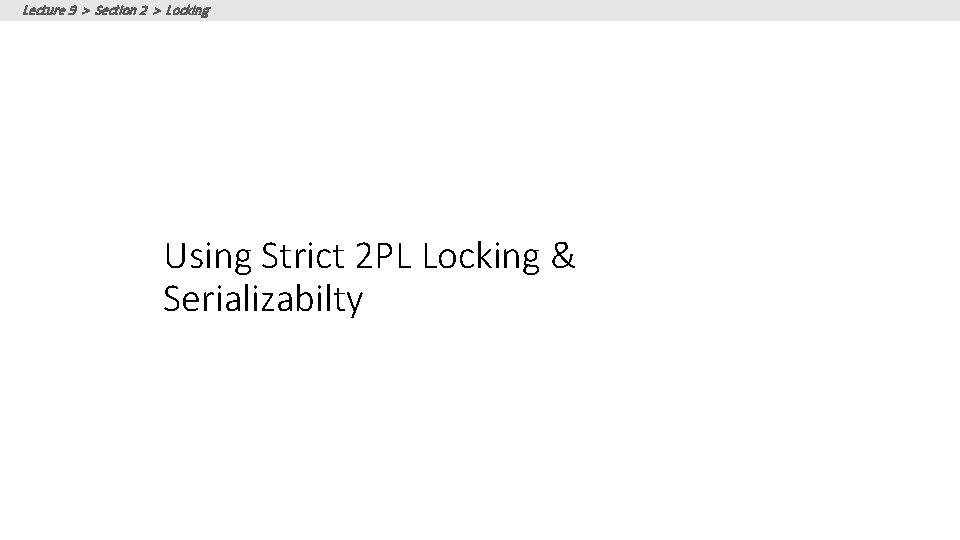 Lecture 9 > Section 2 > Locking Using Strict 2 PL Locking & Serializabilty