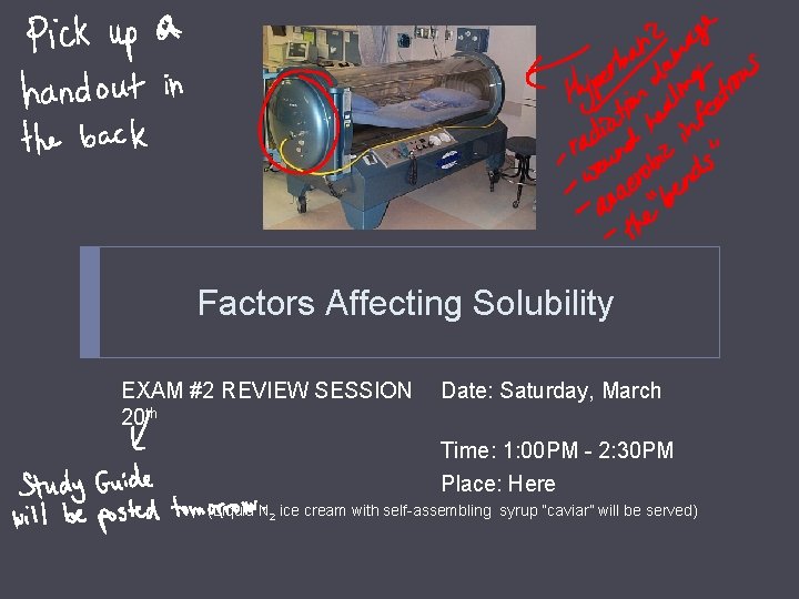 Factors Affecting Solubility EXAM #2 REVIEW SESSION 20 th Date: Saturday, March Time: 1: