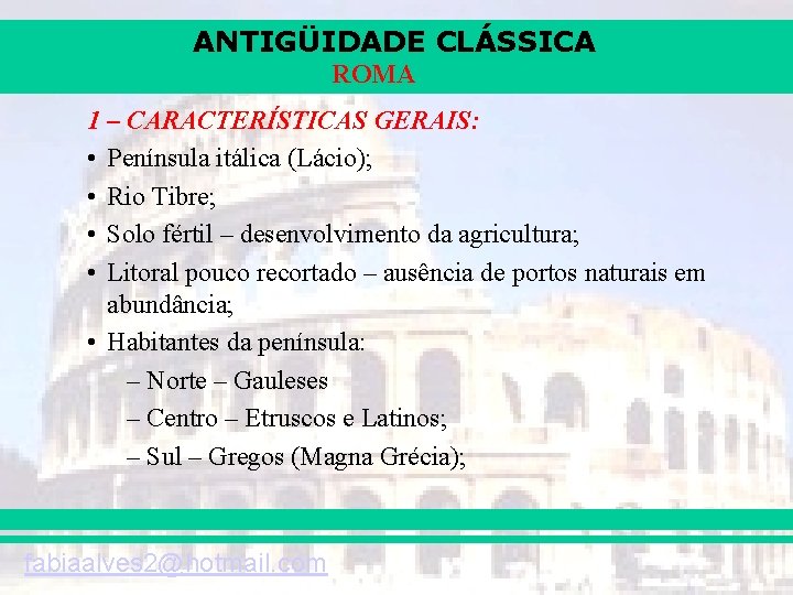 ANTIGÜIDADE CLÁSSICA ROMA 1 – CARACTERÍSTICAS GERAIS: • Península itálica (Lácio); • Rio Tibre;