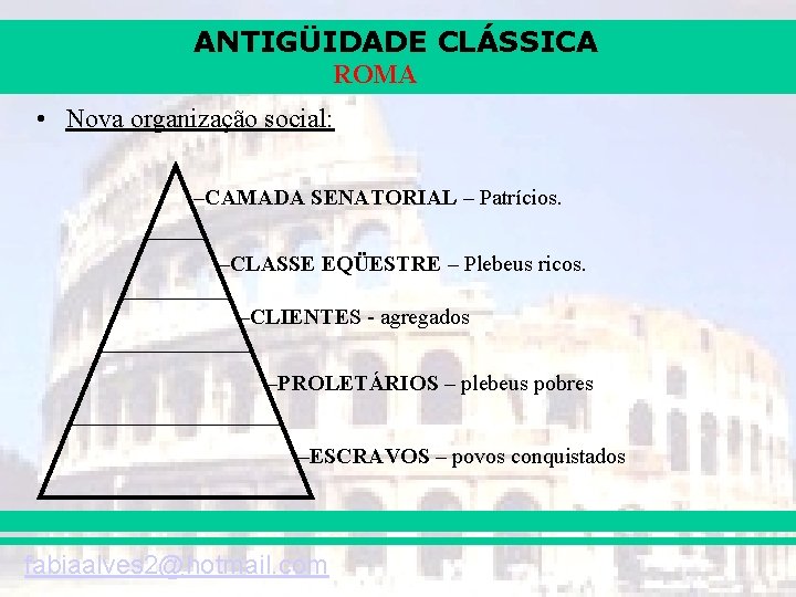 ANTIGÜIDADE CLÁSSICA ROMA • Nova organização social: –CAMADA SENATORIAL – Patrícios. –CLASSE EQÜESTRE –