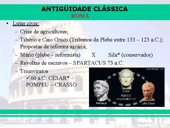 ANTIGÜIDADE CLÁSSICA ROMA • Lutas civis: – Crise de agricultores; – Tibério e Caio