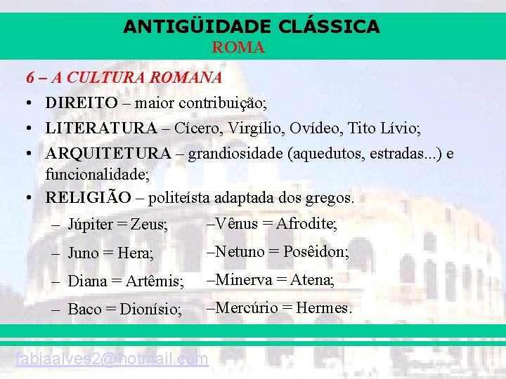 ANTIGÜIDADE CLÁSSICA ROMA 6 – A CULTURA ROMANA • DIREITO – maior contribuição; •