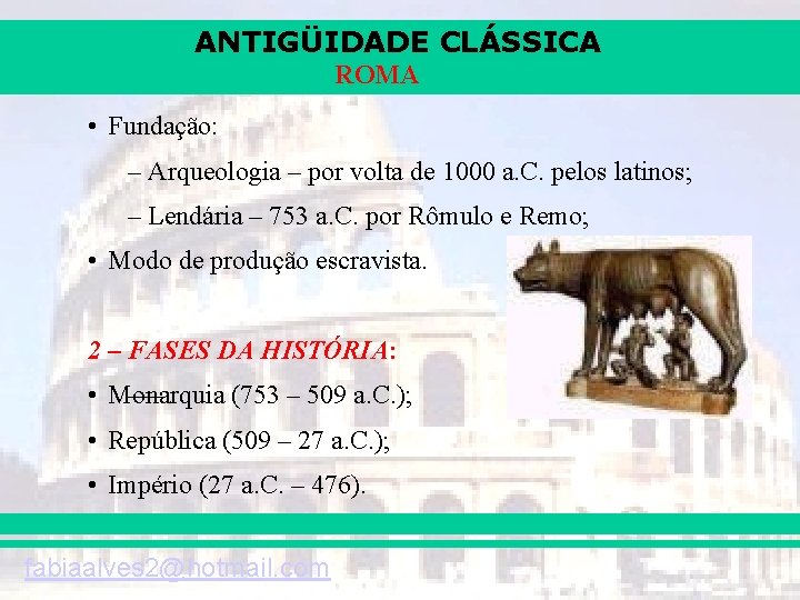 ANTIGÜIDADE CLÁSSICA ROMA • Fundação: – Arqueologia – por volta de 1000 a. C.