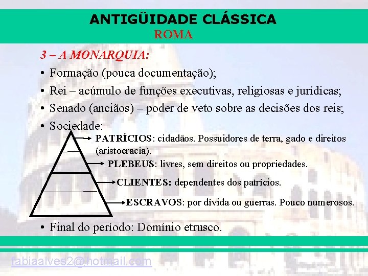 ANTIGÜIDADE CLÁSSICA ROMA 3 – A MONARQUIA: • Formação (pouca documentação); • Rei –