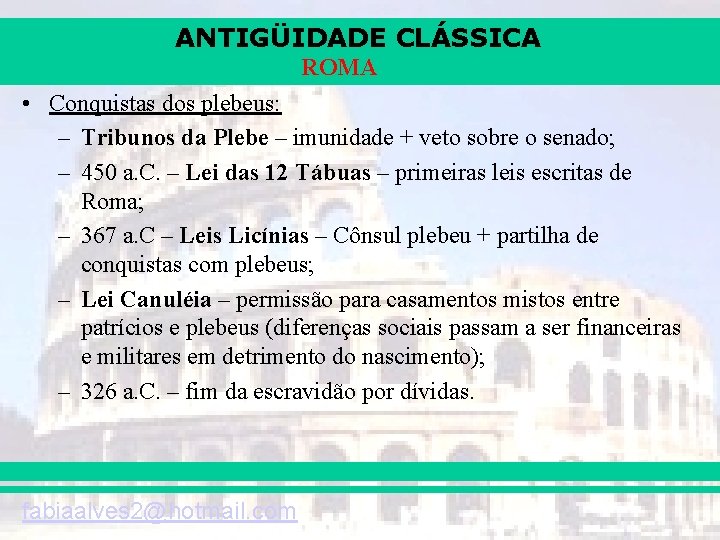 ANTIGÜIDADE CLÁSSICA ROMA • Conquistas dos plebeus: – Tribunos da Plebe – imunidade +