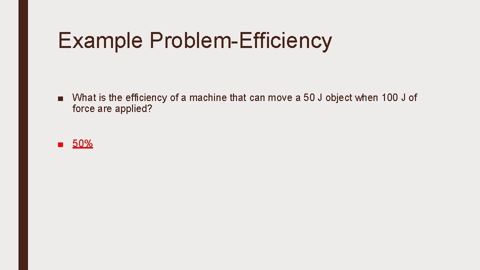 Example Problem-Efficiency ■ What is the efficiency of a machine that can move a