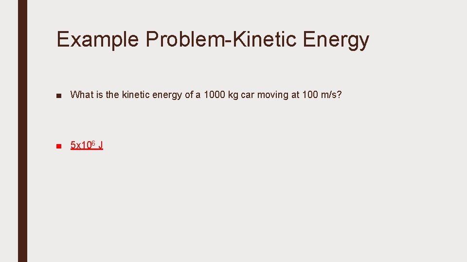 Example Problem-Kinetic Energy ■ What is the kinetic energy of a 1000 kg car