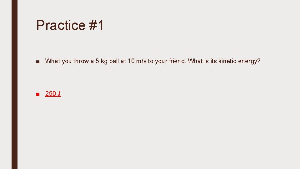 Practice #1 ■ What you throw a 5 kg ball at 10 m/s to