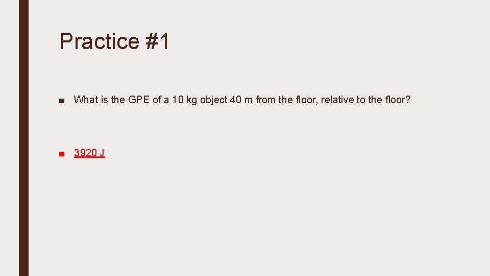 Practice #1 ■ What is the GPE of a 10 kg object 40 m