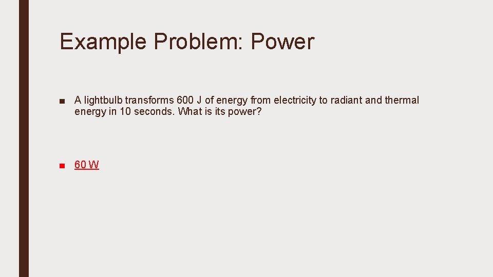 Example Problem: Power ■ A lightbulb transforms 600 J of energy from electricity to