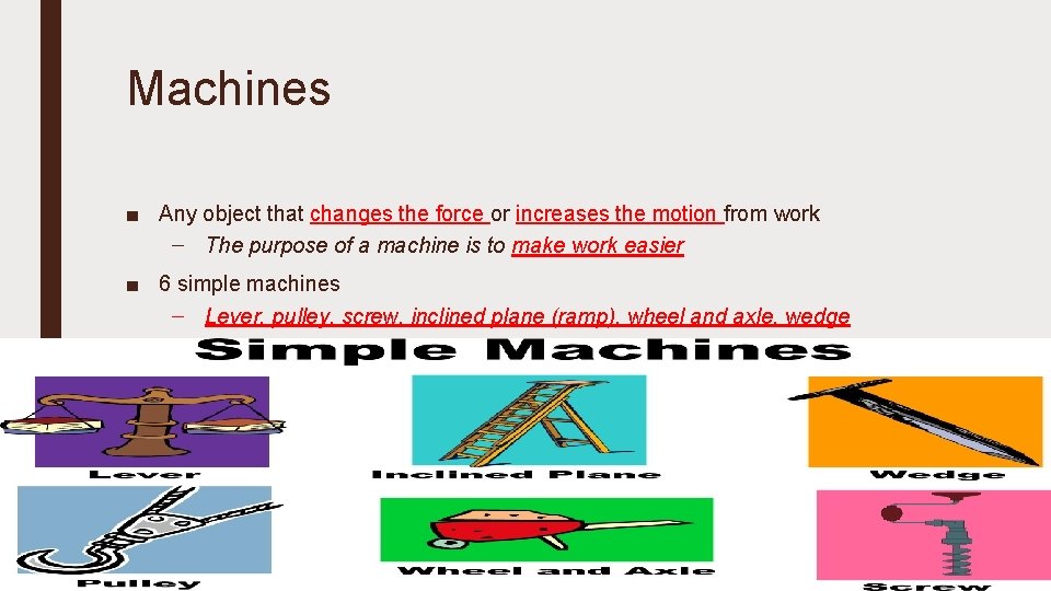 Machines ■ Any object that changes the force or increases the motion from work