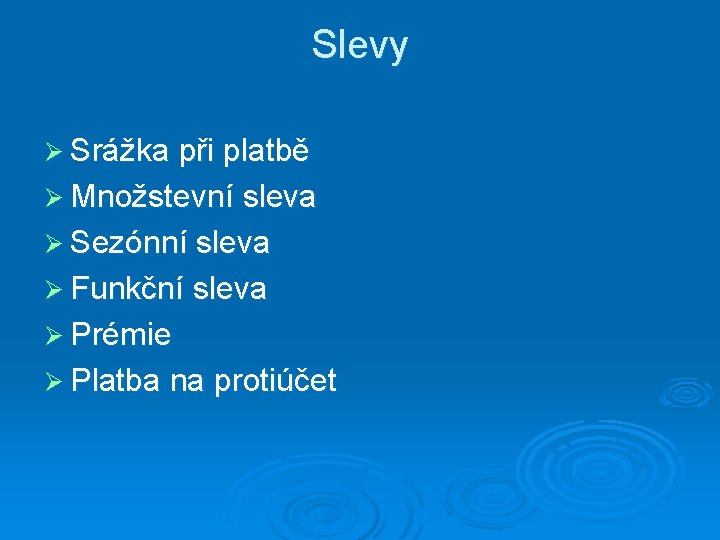 Slevy Ø Srážka při platbě Ø Množstevní sleva Ø Sezónní sleva Ø Funkční sleva