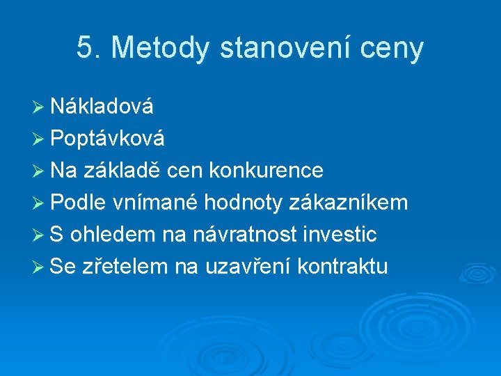 5. Metody stanovení ceny Ø Nákladová Ø Poptávková Ø Na základě cen konkurence Ø