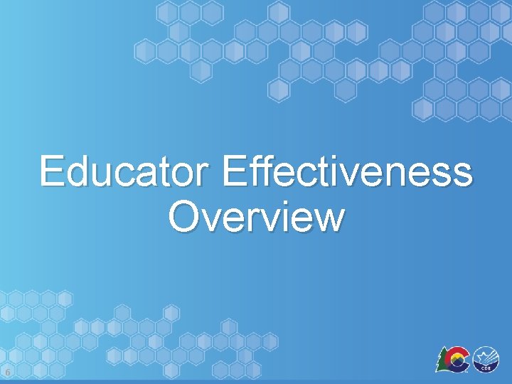 Educator Effectiveness Overview 6 Educator Effectiveness Overview 6