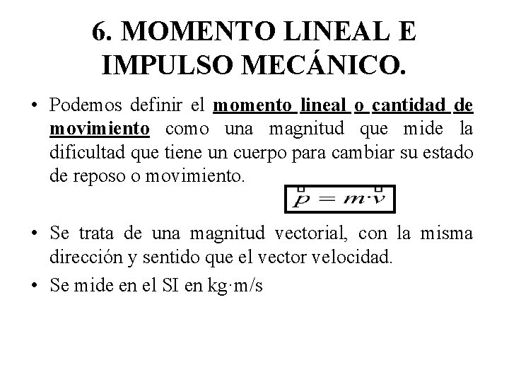 6. MOMENTO LINEAL E IMPULSO MECÁNICO. • Podemos definir el momento lineal o cantidad