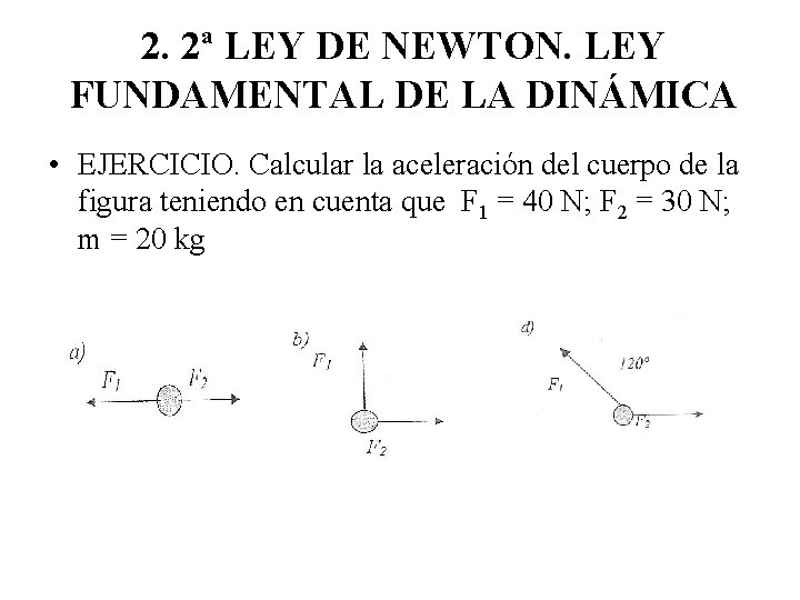 2. 2ª LEY DE NEWTON. LEY FUNDAMENTAL DE LA DINÁMICA • EJERCICIO. Calcular la