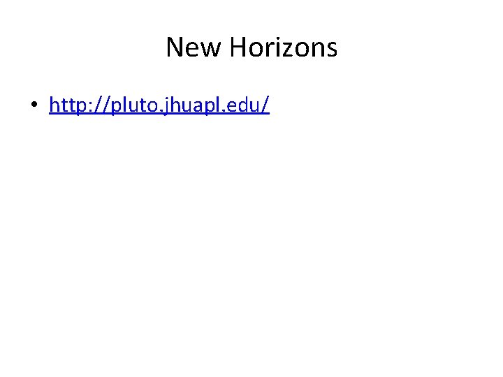 New Horizons • http: //pluto. jhuapl. edu/ 