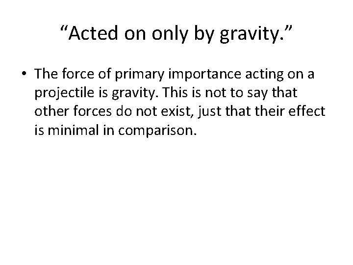 “Acted on only by gravity. ” • The force of primary importance acting on