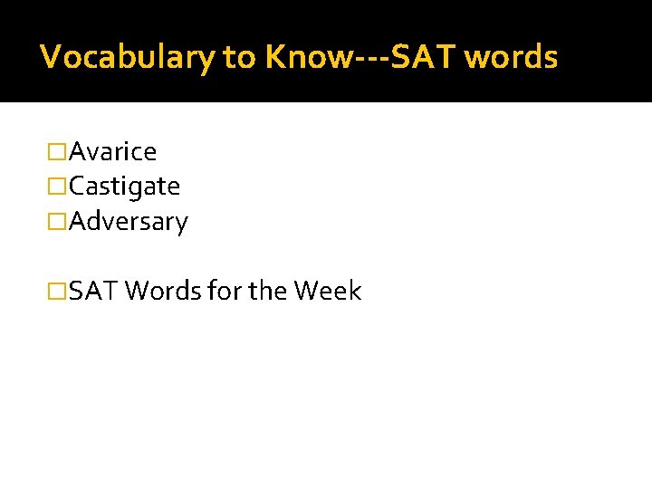 Vocabulary to Know---SAT words �Avarice �Castigate �Adversary �SAT Words for the Week 
